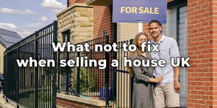 What Not To Fix When Selling A House UK